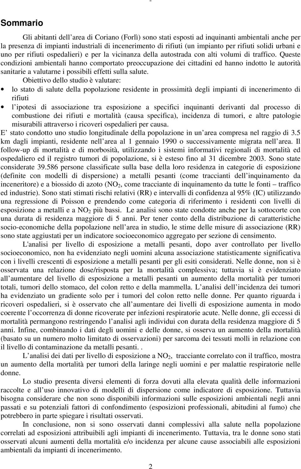 Queste condizioni ambientali hanno comportato preoccupazione dei cittadini ed hanno indotto le autorità sanitarie a valutarne i possibili effetti sulla salute.