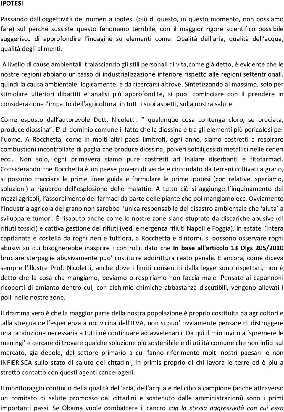 A livello di cause ambientali tralasciando gli stili personali di vita,come già detto, è evidente che le nostre regioni abbiano un tasso di industrializzazione inferiore rispetto alle regioni