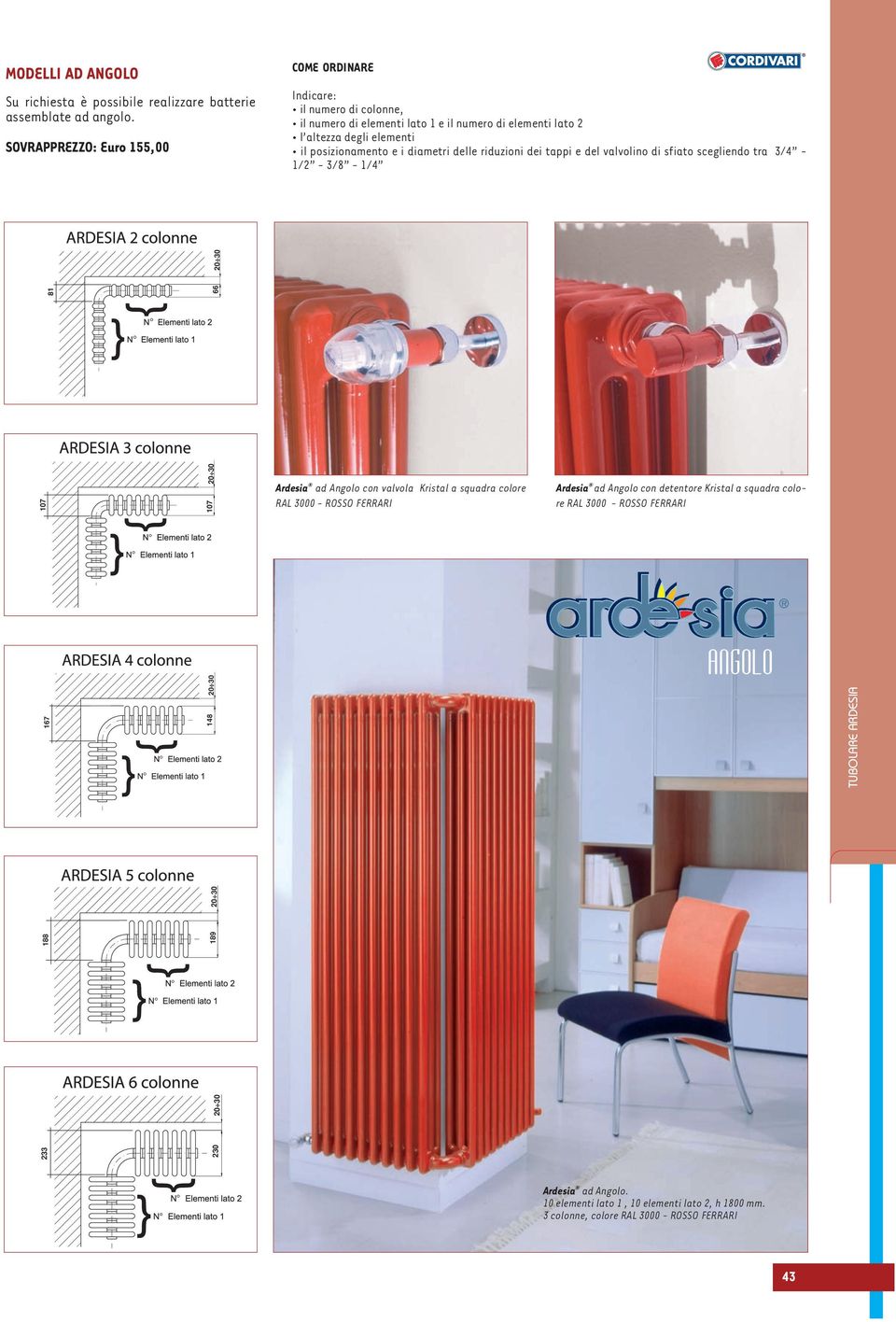 diametri delle riduzioni dei tappi e del valvolino di sfiato scegliendo tra 3/4-1/2-3/8-1/4 Ardesia ad Angolo con valvola Kristal a squadra colore RAL 3000 - ROSSO FERRARI Ardesia