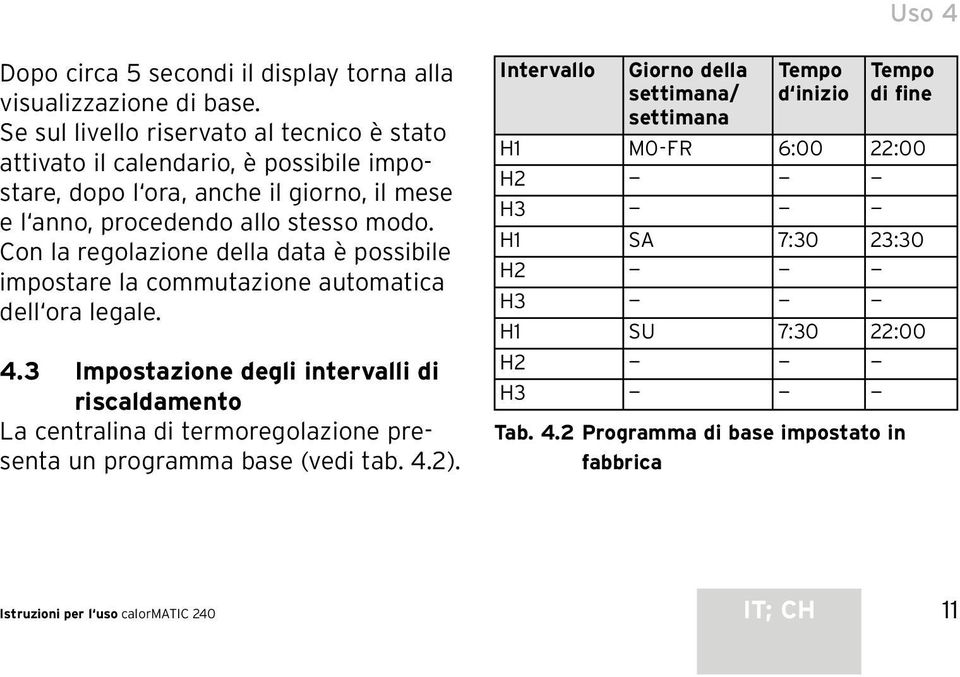 Con la regolazione della data è possibile impostare la commutazione automatica dell ora legale. 4.