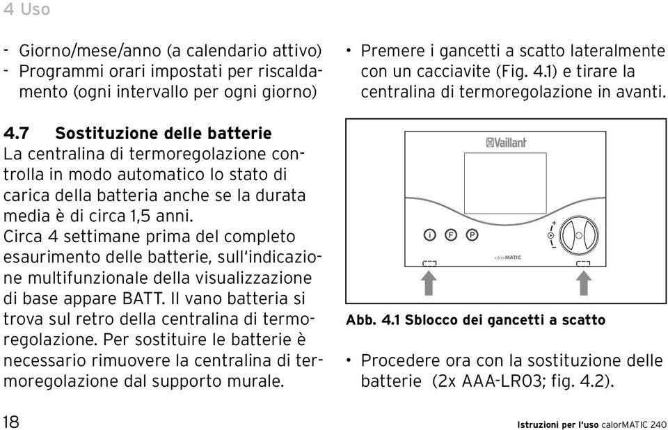 Circa 4 settimane prima del completo esaurimento delle batterie, sull indicazione multifunzionale della visualizzazione di base appare BATT.