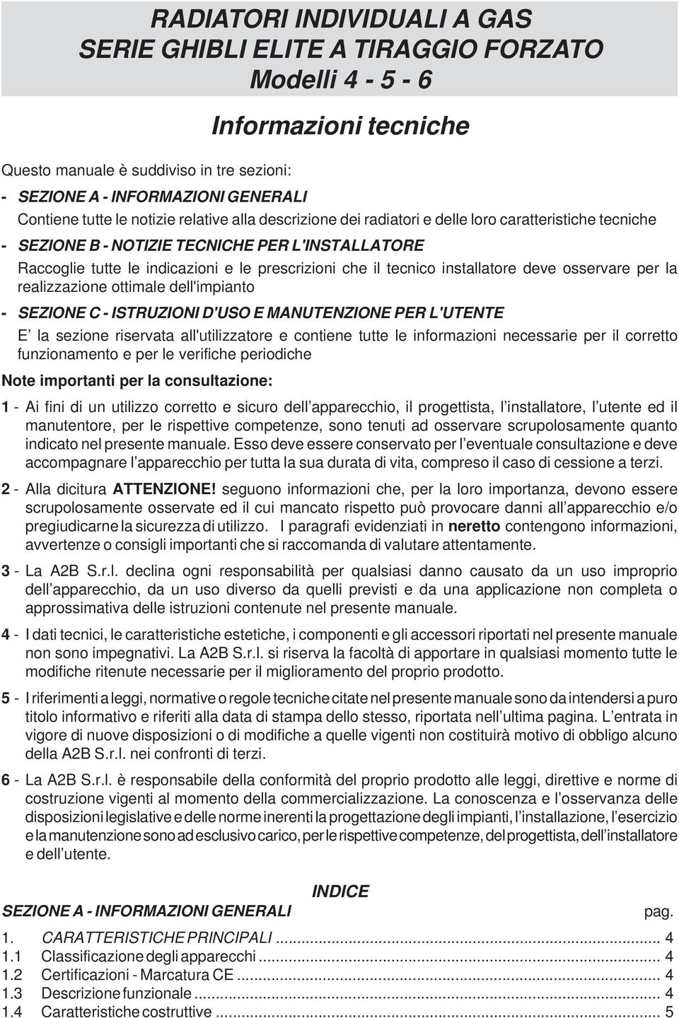 tecnico installatore deve osservare per la realizzazione ottimale dell'impianto - SEZIONE C - ISTRUZIONI D'USO E MANUTENZIONE PER L'UTENTE E la sezione riservata all'utilizzatore e contiene tutte le