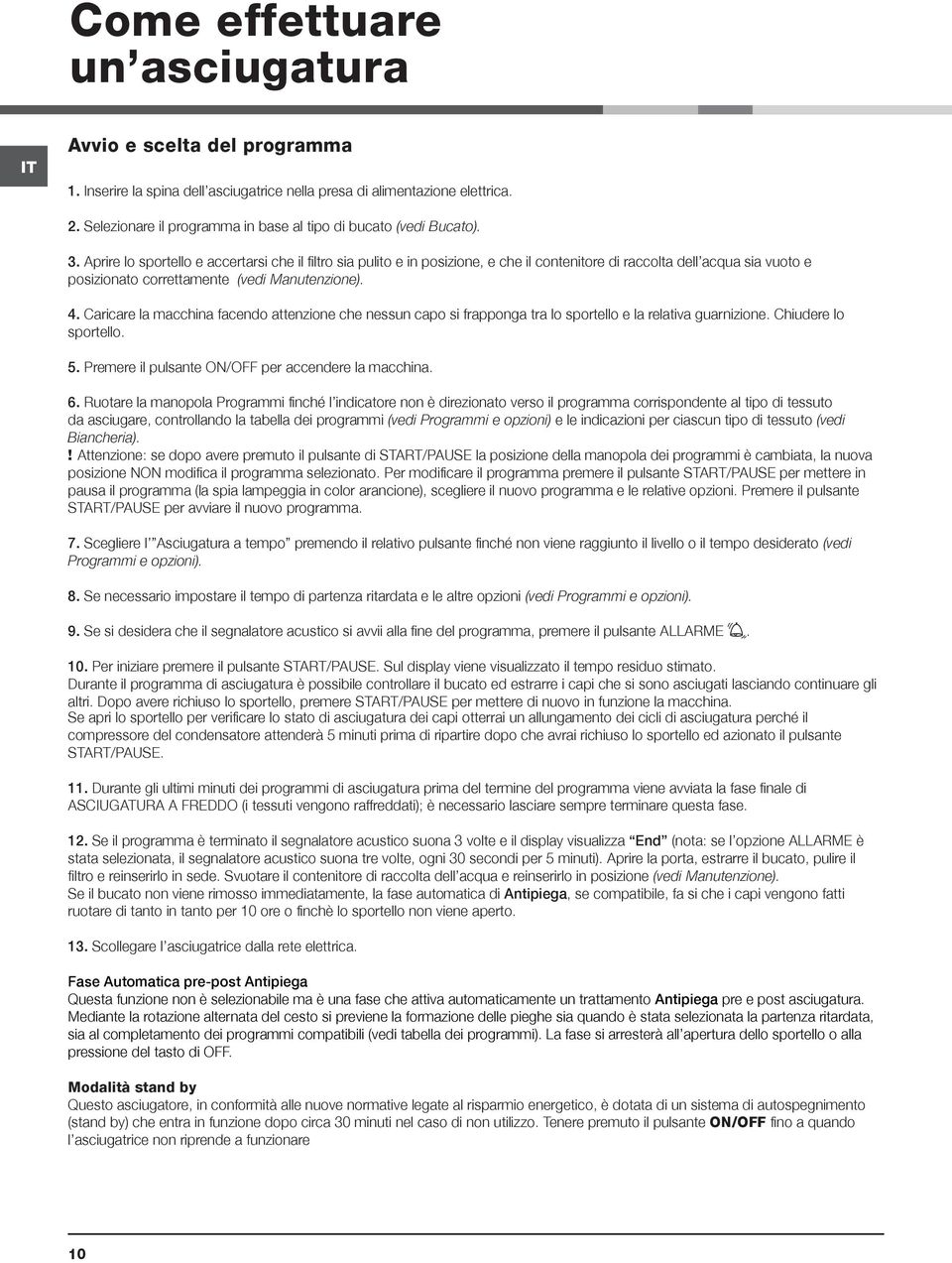 Aprire lo sportello e accertarsi che il filtro sia pulito e in posizione, e che il contenitore di raccolta dell acqua sia vuoto e posizionato correttamente (vedi Manutenzione). 4.