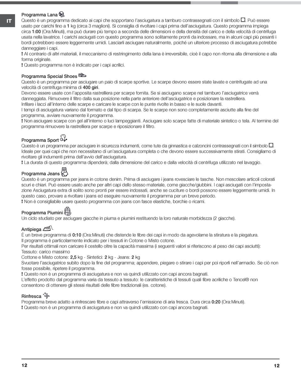 Questo programma impiega circa 1:00 (Ora:Minuti), ma può durare più tempo a seconda delle dimensioni e della densità del carico e della velocità di centrifuga usata nella lavatrice.