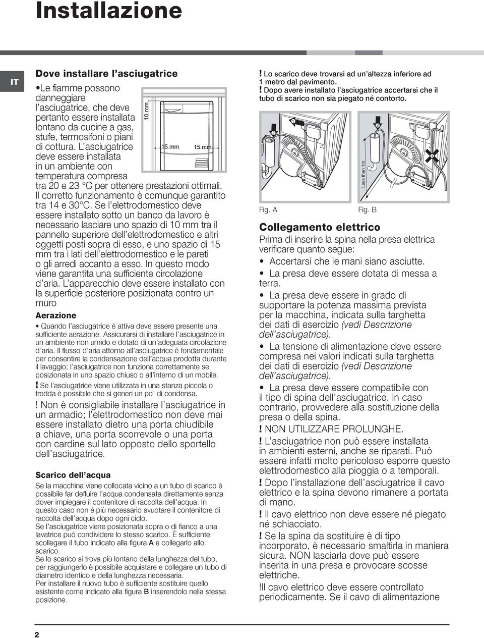 Se l elettrodomestico deve essere installato sotto un banco da lavoro è necessario lasciare uno spazio di 10 mm tra il pannello superiore dell elettrodomestico e altri oggetti posti sopra di esso, e