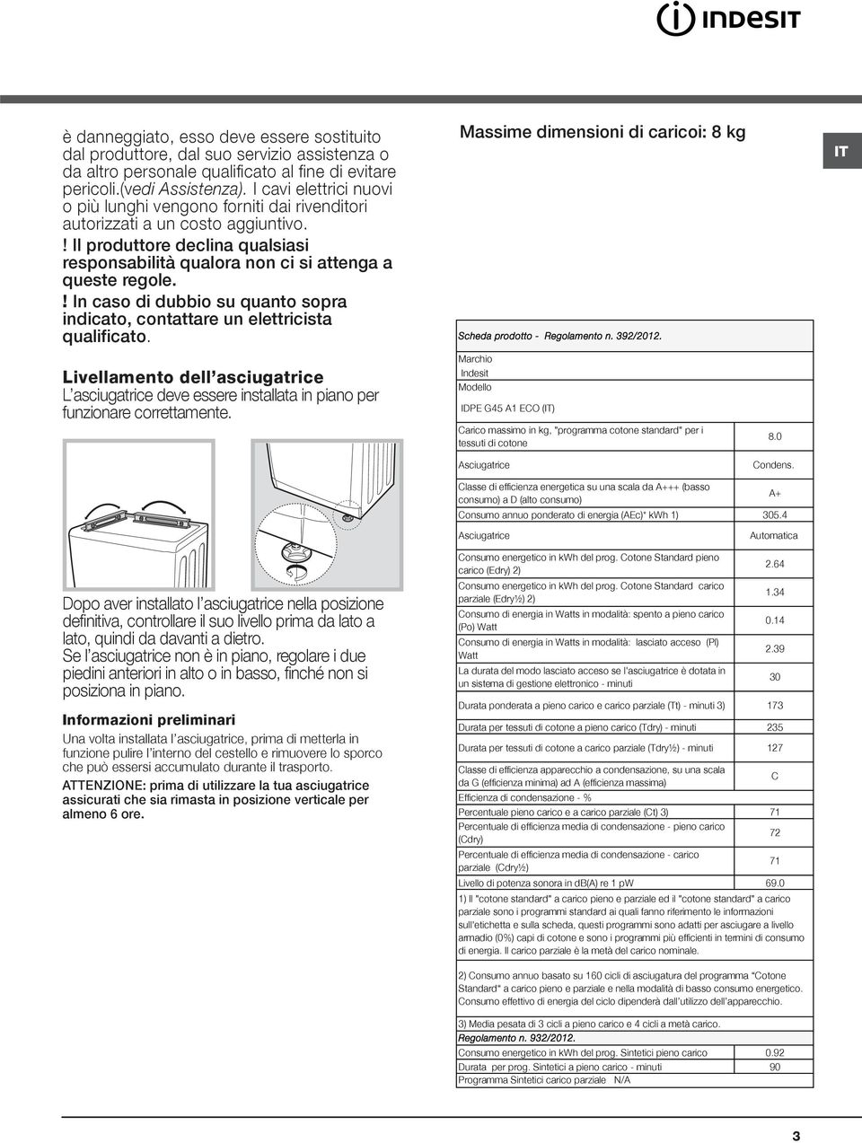 ! In caso di dubbio su quanto sopra indicato, contattare un elettricista qualificato. Massime dimensioni di caricoi: 8 kg Scheda prodotto - Regolamento n. 392/2012.