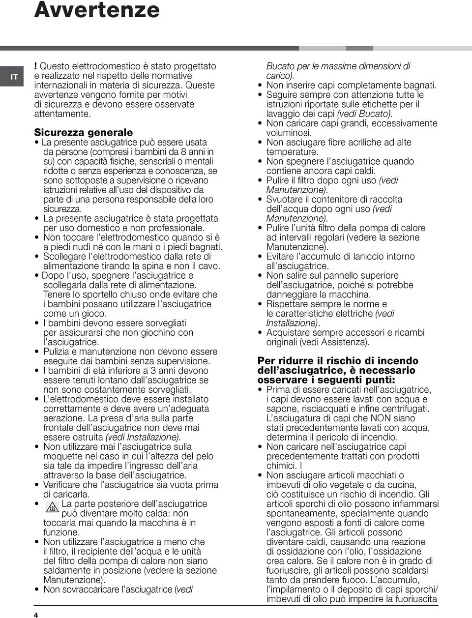 Sicurezza generale La presente asciugatrice può essere usata da persone (compresi i bambini da 8 anni in su) con capacità fisiche, sensoriali o mentali ridotte o senza esperienza e conoscenza, se