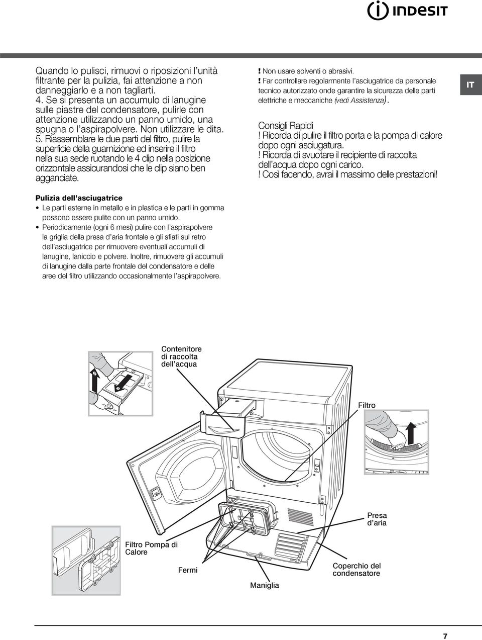 Riassemblare le due parti del filtro, pulire la superficie della guarnizione ed inserire il filtro nella sua sede ruotando le 4 clip nella posizione orizzontale assicurandosi che le clip siano ben