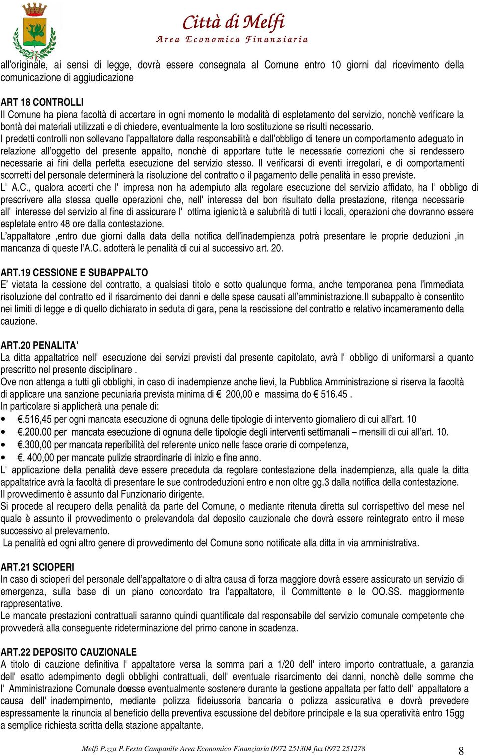 I predetti controlli non sollevano l appaltatore dalla responsabilità e dall obbligo di tenere un comportamento adeguato in relazione all oggetto del presente appalto, nonchè di apportare tutte le