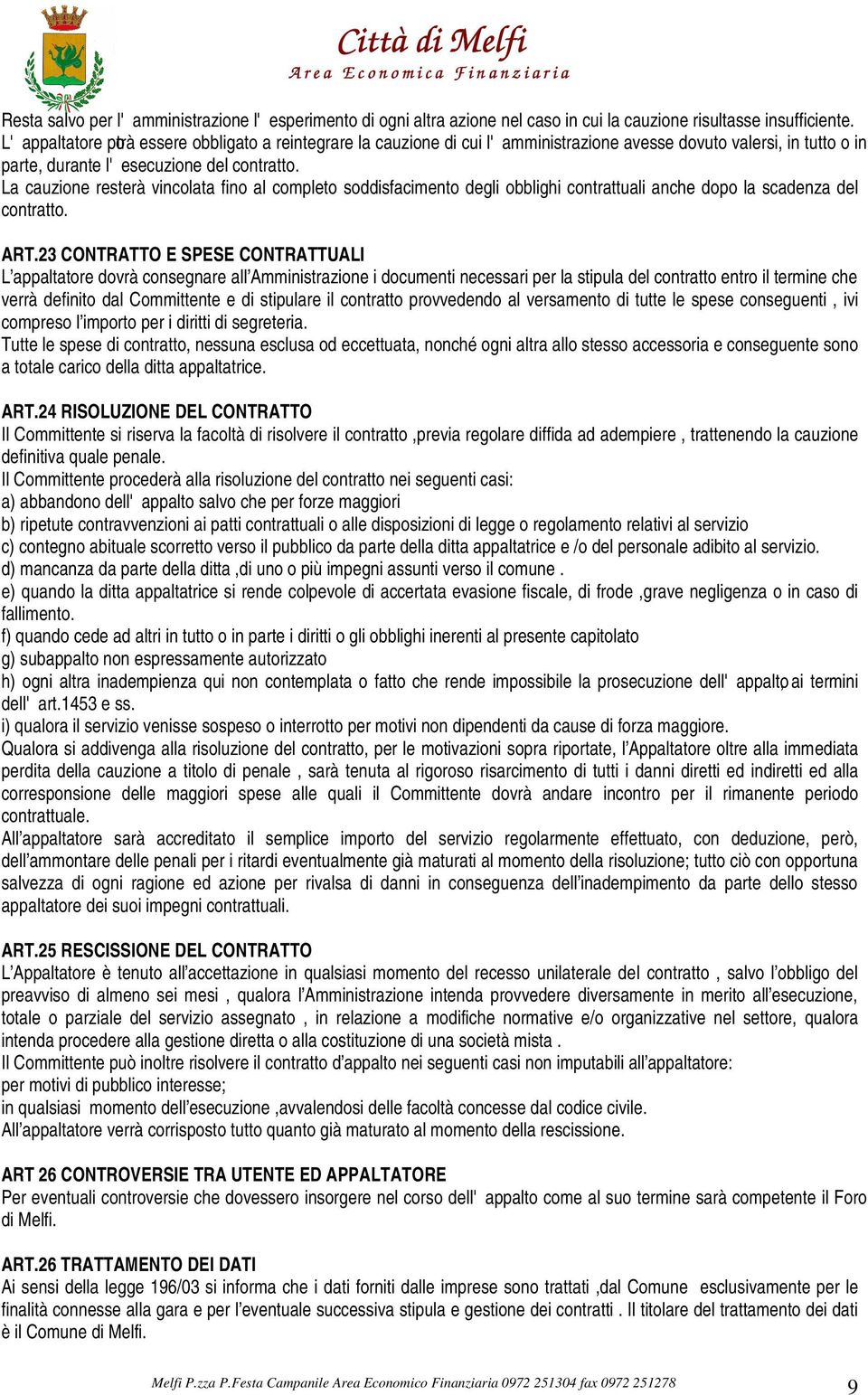 La cauzione resterà vincolata fino al completo soddisfacimento degli obblighi contrattuali anche dopo la scadenza del contratto. ART.