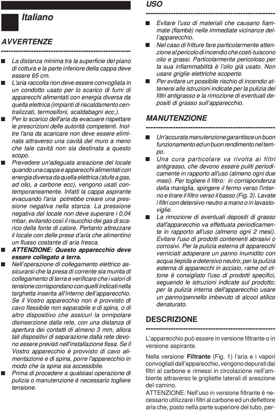 termosifoni, scaldabagni ecc.). Per lo scarico dell'aria da evacuare rispettare le prescrizioni delle autorità competenti.