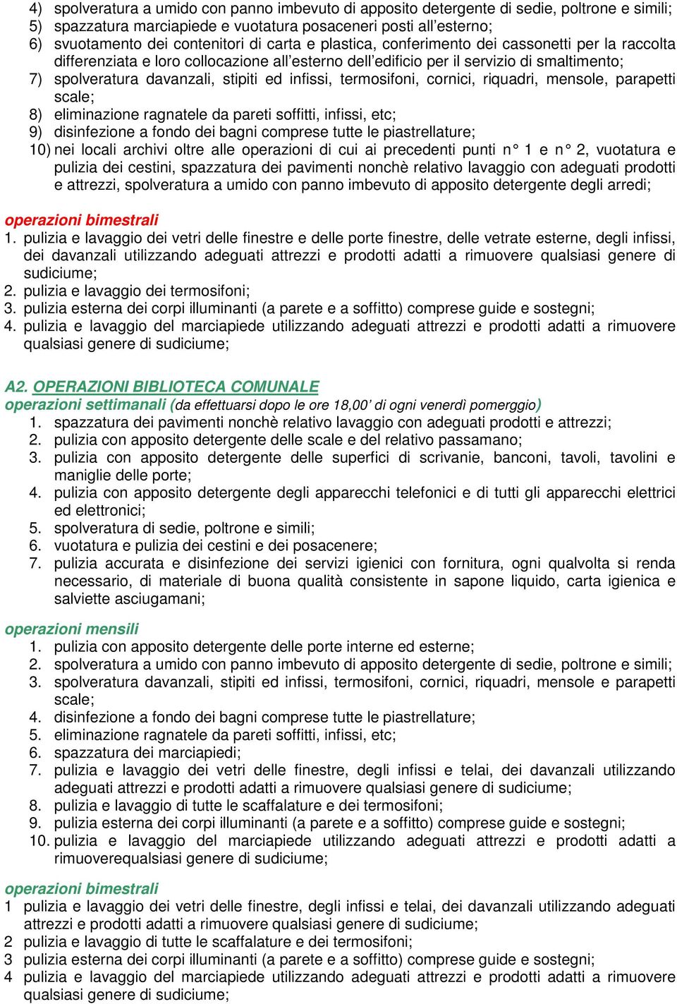 infissi, termosifoni, cornici, riquadri, mensole, parapetti scale; 8) eliminazione ragnatele da pareti soffitti, infissi, etc; 9) disinfezione a fondo dei bagni comprese tutte le piastrellature; 10)