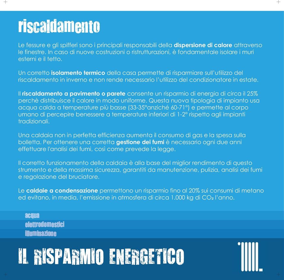 Un corretto isolamento termico della casa permette di risparmiare sull utilizzo del riscaldamento in inverno e non rende necessario l utilizzo del condizionatore in estate.