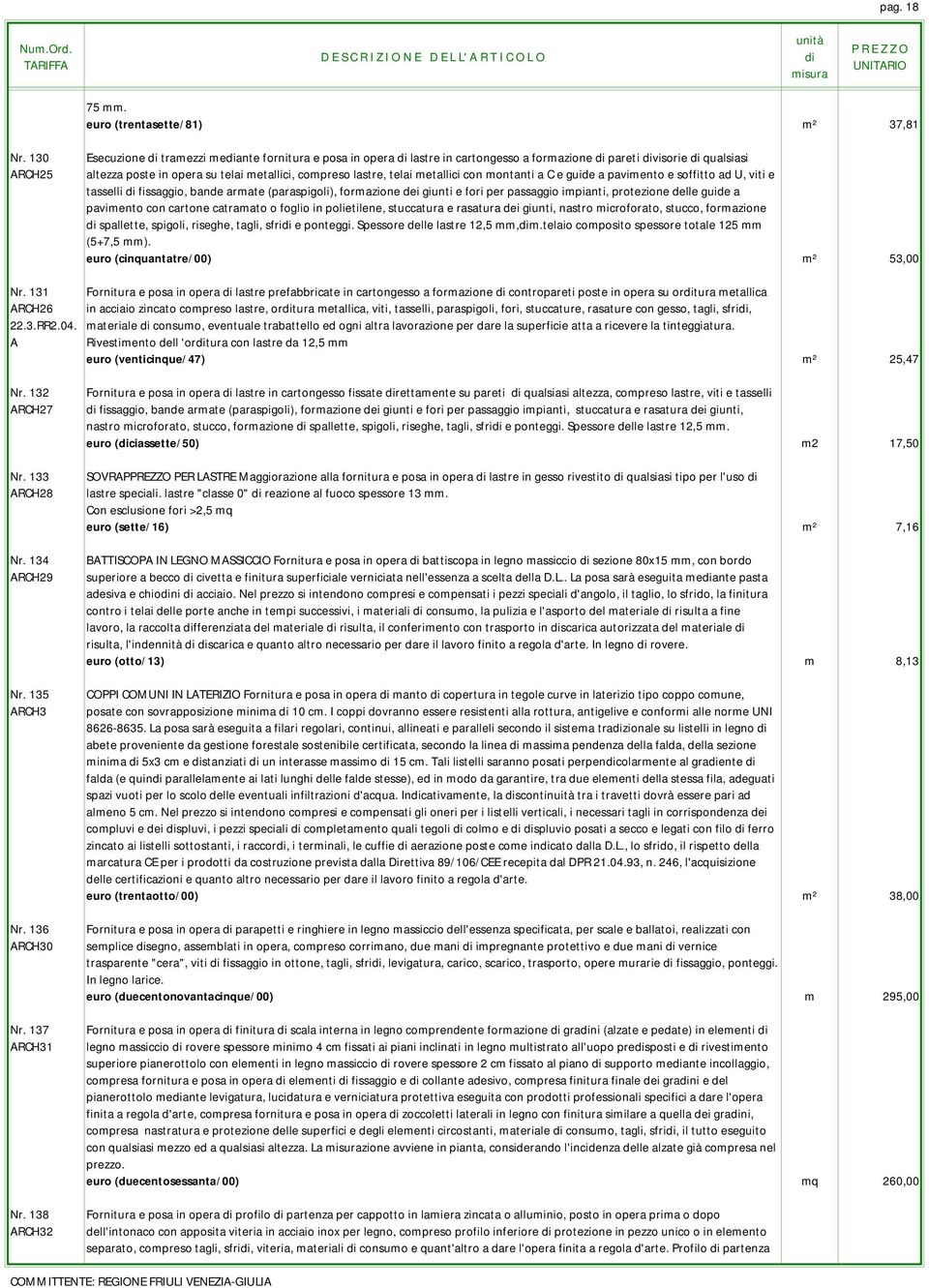 con montanti a C e guide a pavimento e soffitto ad U, viti e tasselli fissaggio, bande armate (paraspigoli), formazione dei giunti e fori per passaggio impianti, protezione delle guide a pavimento