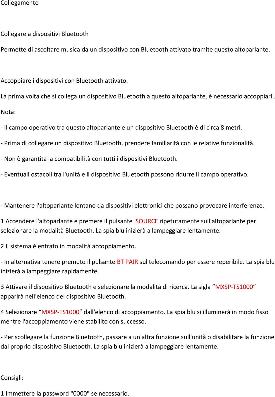 Nota: - Il campo operativo tra questo altoparlante e un dispositivo Bluetooth è di circa 8 metri. - Prima di collegare un dispositivo Bluetooth, prendere familiarità con le relative funzionalità.