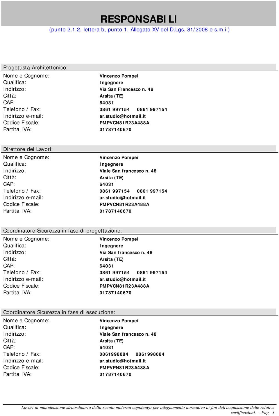 it Codice Fiscale: PMPVCN81R23A488A Partita IVA: 01787140670 Direttore dei Lavori: Nome e Cognome: Vincenzo Pompei Qualifica: Ingegnere Indirizzo: Viale San francesco n.