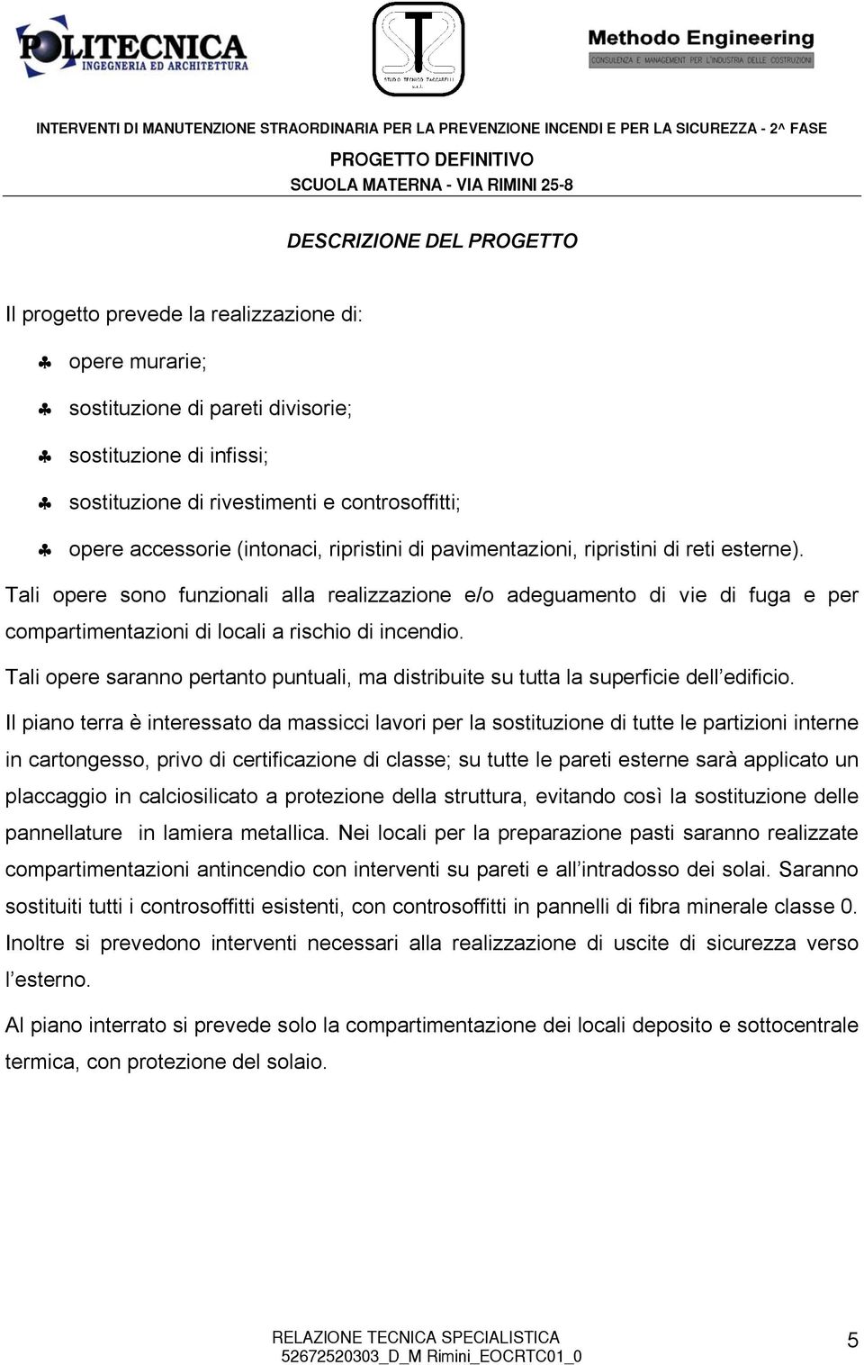 Tali opere sono funzionali alla realizzazione e/o adeguamento di vie di fuga e per compartimentazioni di locali a rischio di incendio.