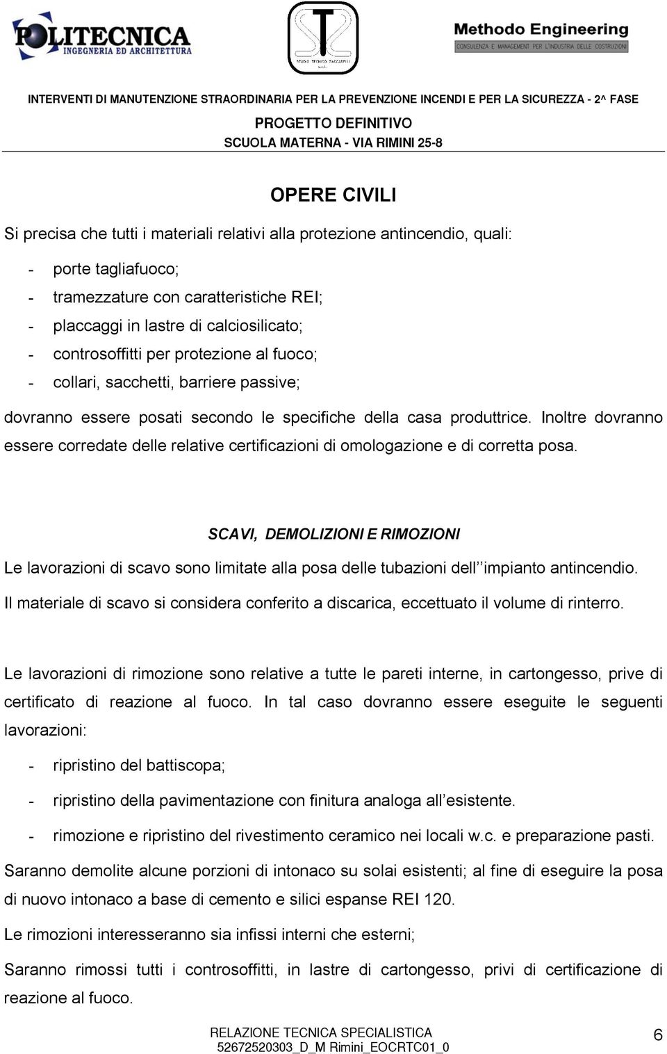 Inoltre dovranno essere corredate delle relative certificazioni di omologazione e di corretta posa.