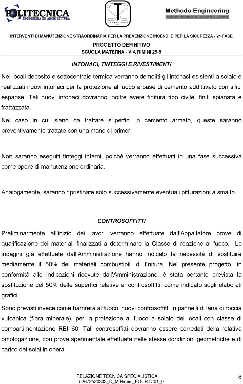 Nel caso in cui siano da trattare superfici in cemento armato, queste saranno preventivamente trattate con una mano di primer.