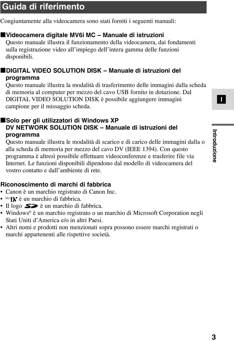 3DGTAL VDEO SOLUTON DSK Manuale di istruzioni del programma Questo manuale illustra la modalità di trasferimento delle immagini dalla scheda di memoria al computer per mezzo del cavo USB fornito in