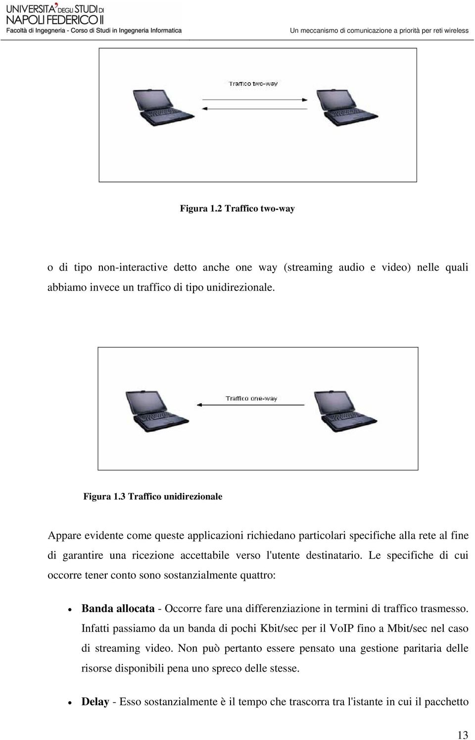 Le specifiche di cui occorre tener conto sono sostanzialmente quattro: Banda allocata - Occorre fare una differenziazione in termini di traffico trasmesso.