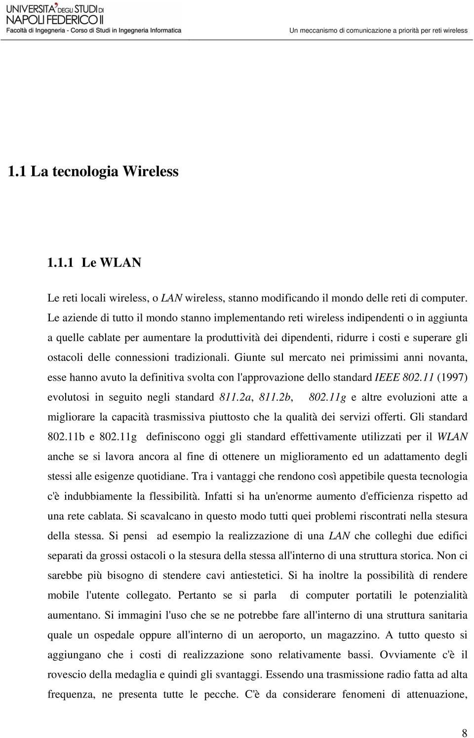 connessioni tradizionali. Giunte sul mercato nei primissimi anni novanta, esse hanno avuto la definitiva svolta con l'approvazione dello standard IEEE 802.