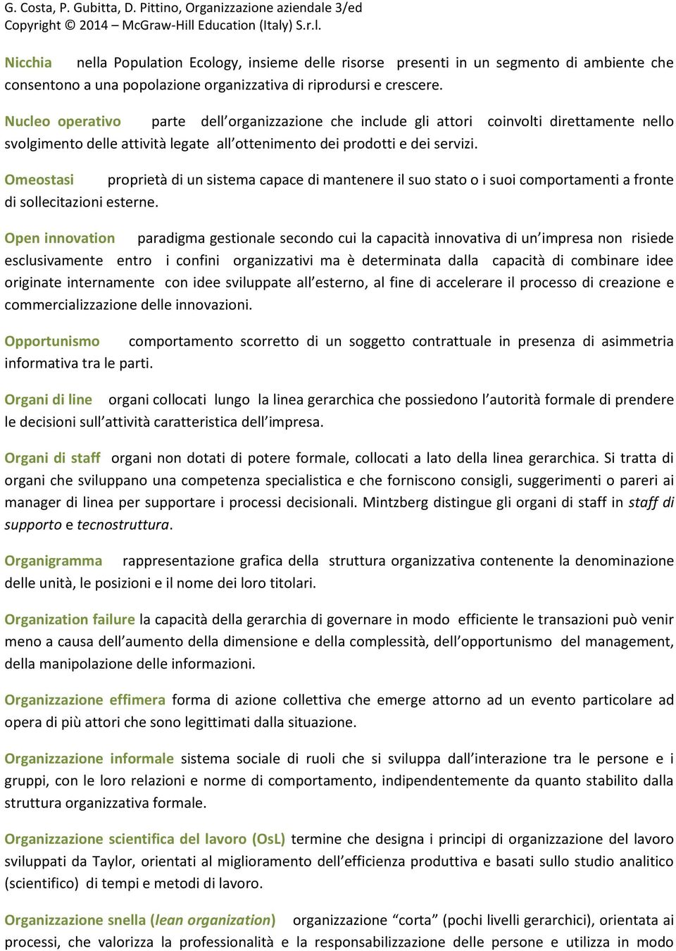 Omeostasi proprietà di un sistema capace di mantenere il suo stato o i suoi comportamenti a fronte di sollecitazioni esterne.