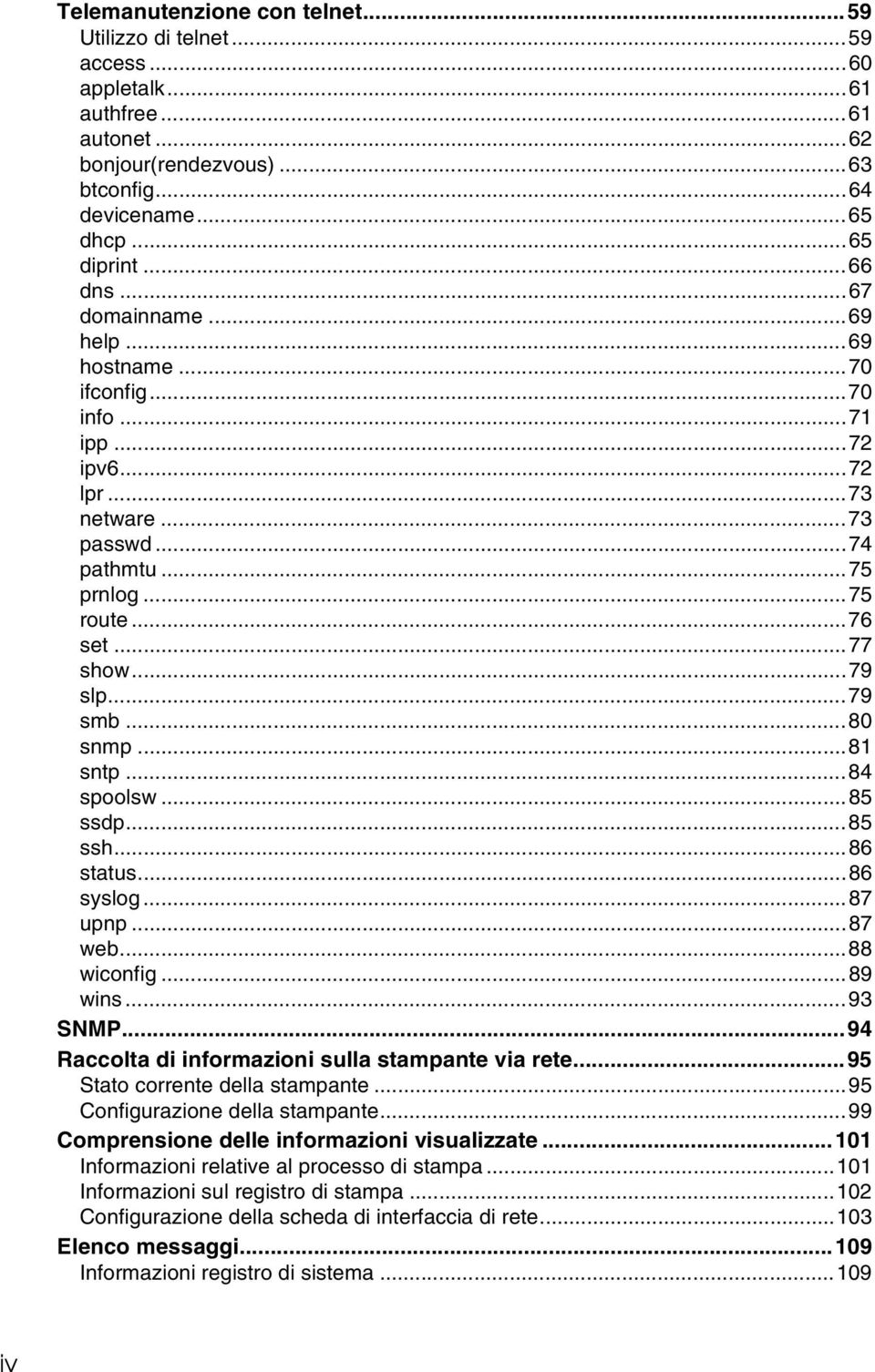 ..81 sntp...84 spoolsw...85 ssdp...85 ssh...86 status...86 syslog...87 upnp...87 web...88 wiconfig...89 wins...93 SNMP...94 Raccolta di informazioni sulla stampante via rete.