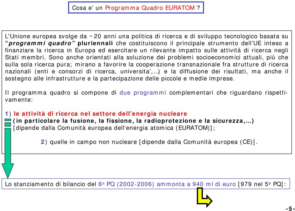 ricerca in Europa ed esercitare un rilevante impatto sulle attività di ricerca negli Stati membri.