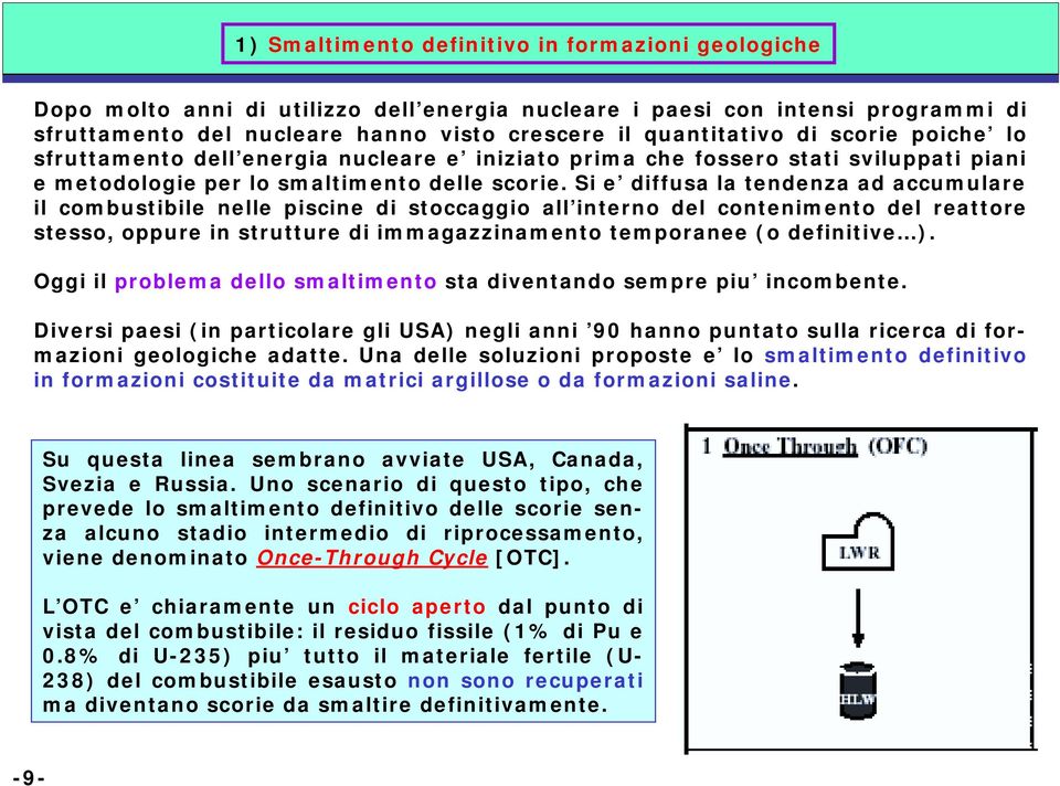 Si e diffusa la tendenza ad accumulare il combustibile nelle piscine di stoccaggio all interno del contenimento del reattore stesso, oppure in strutture di immagazzinamento temporanee (o definitive ).