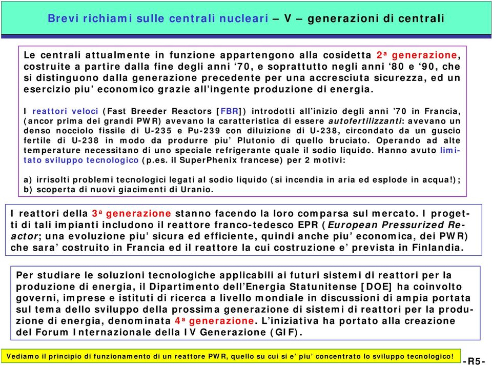 I reattori veloci (Fast Breeder Reactors [FBR]) introdotti all inizio degli anni 70 in Francia, (ancor prima dei grandi PWR) avevano la caratteristica di essere autofertilizzanti: avevano un denso