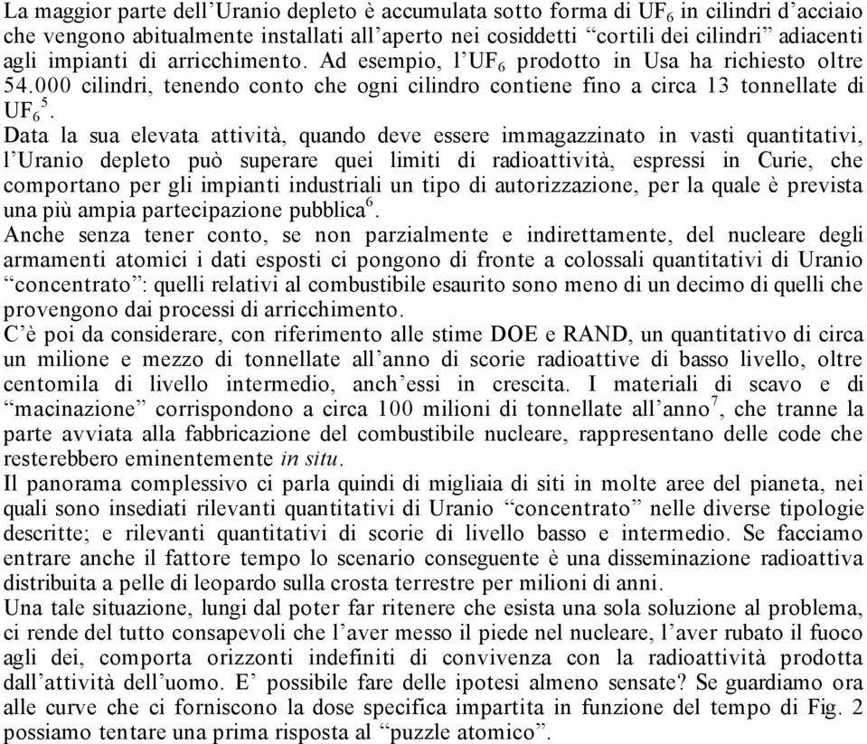 Data la sua elevata attività, quando deve essere immagazzinato in vasti quantitativi, l Uranio depleto può superare quei limiti di radioattività, espressi in Curie, che comportano per gli impianti