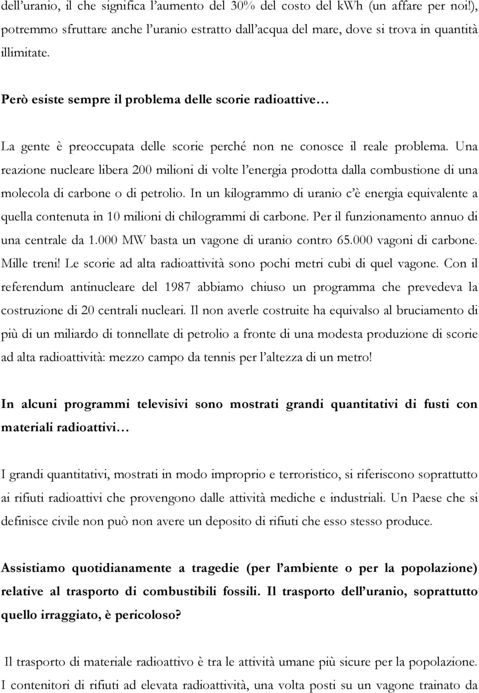 Una reazione nucleare libera 200 milioni di volte l energia prodotta dalla combustione di una molecola di carbone o di petrolio.