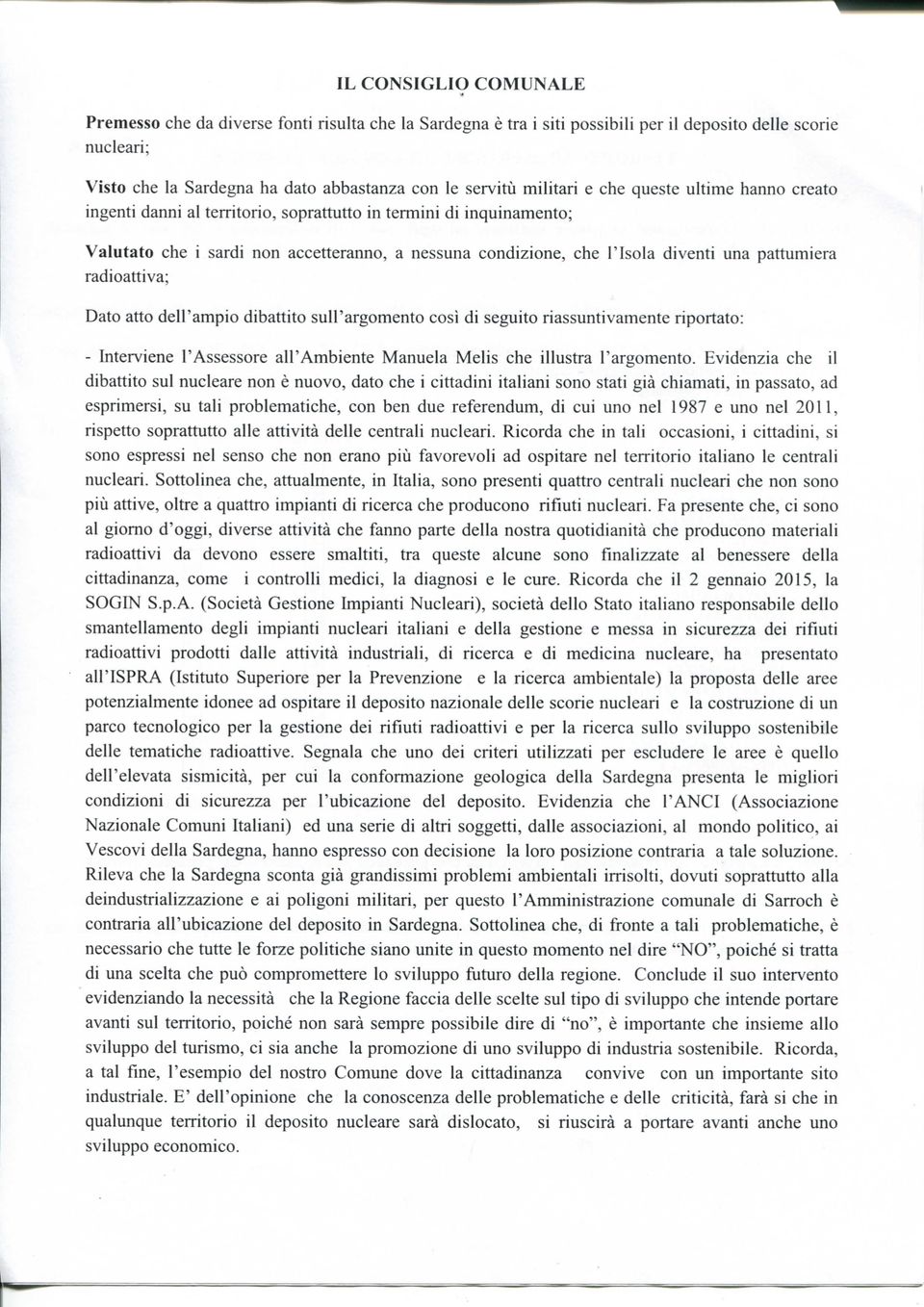 pattumiera radioattiva; Dato atto dell'ampio dibattito sull'argomento così di seguito riassuntivamente riportato: - Interviene l'assessore all'ambiente Manuela Melis che illustra l'argomento.