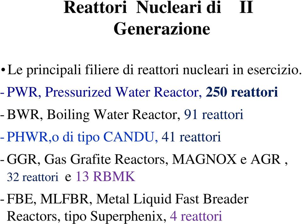 - PWR, Pressurized Water Reactor, 250 reattori - BWR, Boiling Water Reactor, 91 reattori -