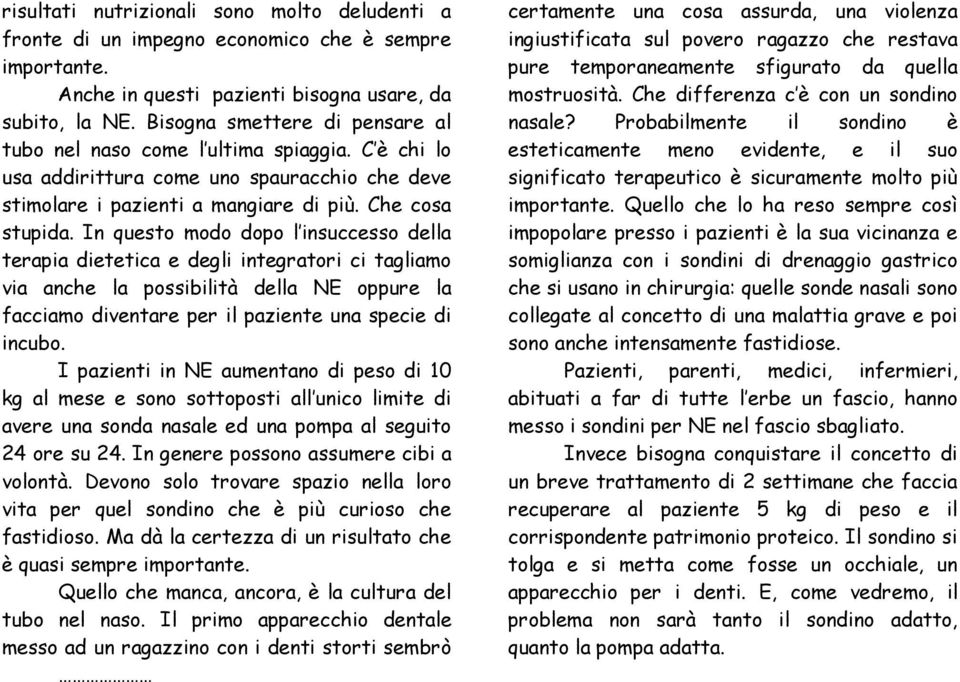 In questo modo dopo l insuccesso della terapia dietetica e degli integratori ci tagliamo via anche la possibilità della NE oppure la facciamo diventare per il paziente una specie di incubo.