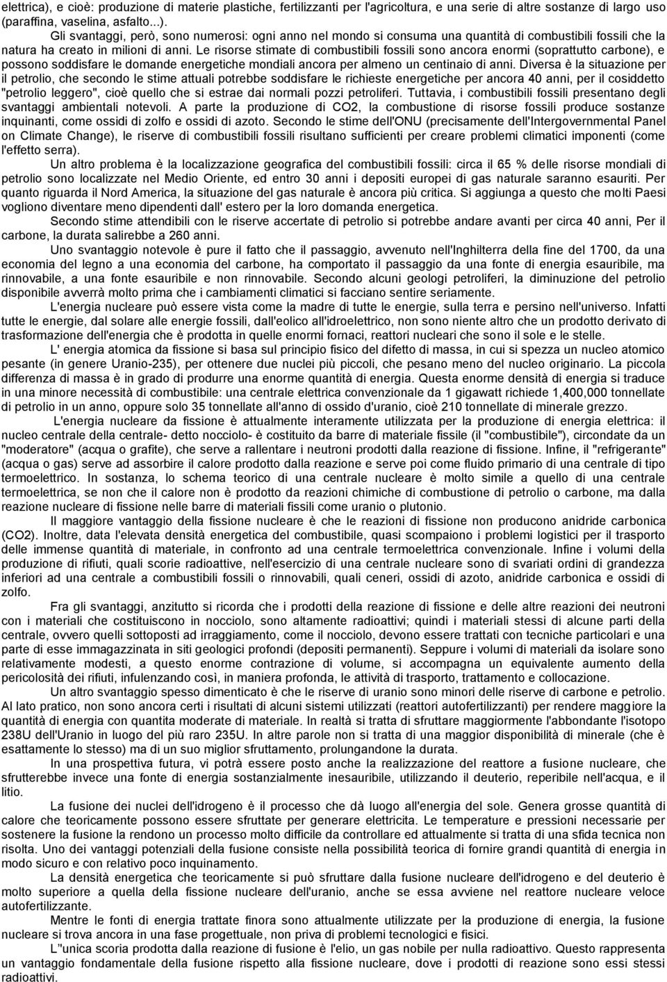 Diversa è la situazione per il petrolio, che secondo le stime attuali potrebbe soddisfare le richieste energetiche per ancora 40 anni, per il cosiddetto "petrolio leggero", cioè quello che si estrae