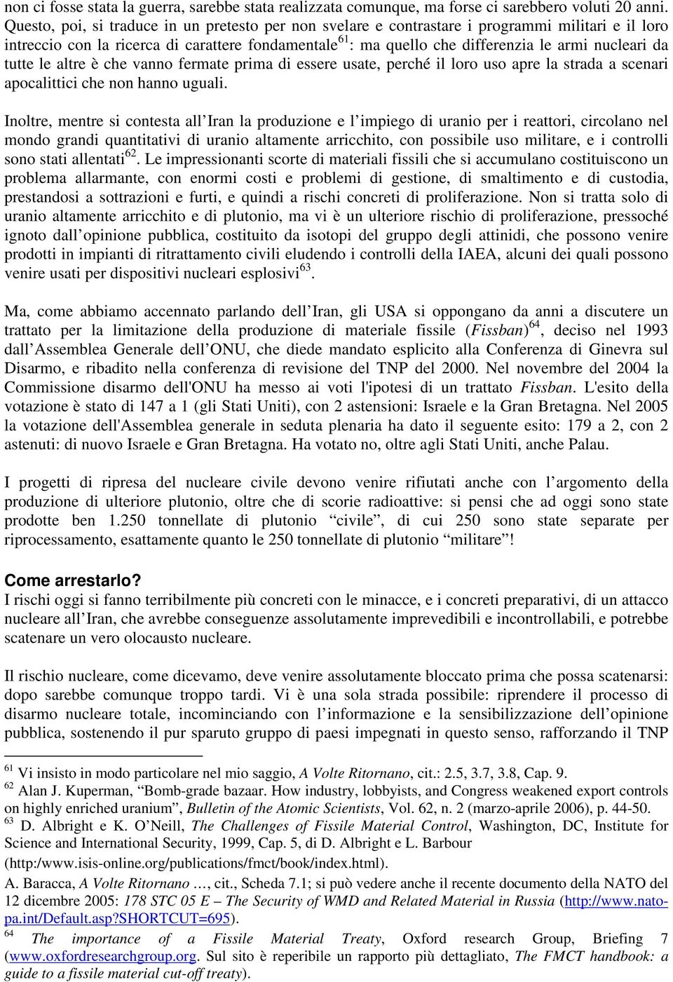 da tutte le altre è che vanno fermate prima di essere usate, perché il loro uso apre la strada a scenari apocalittici che non hanno uguali.