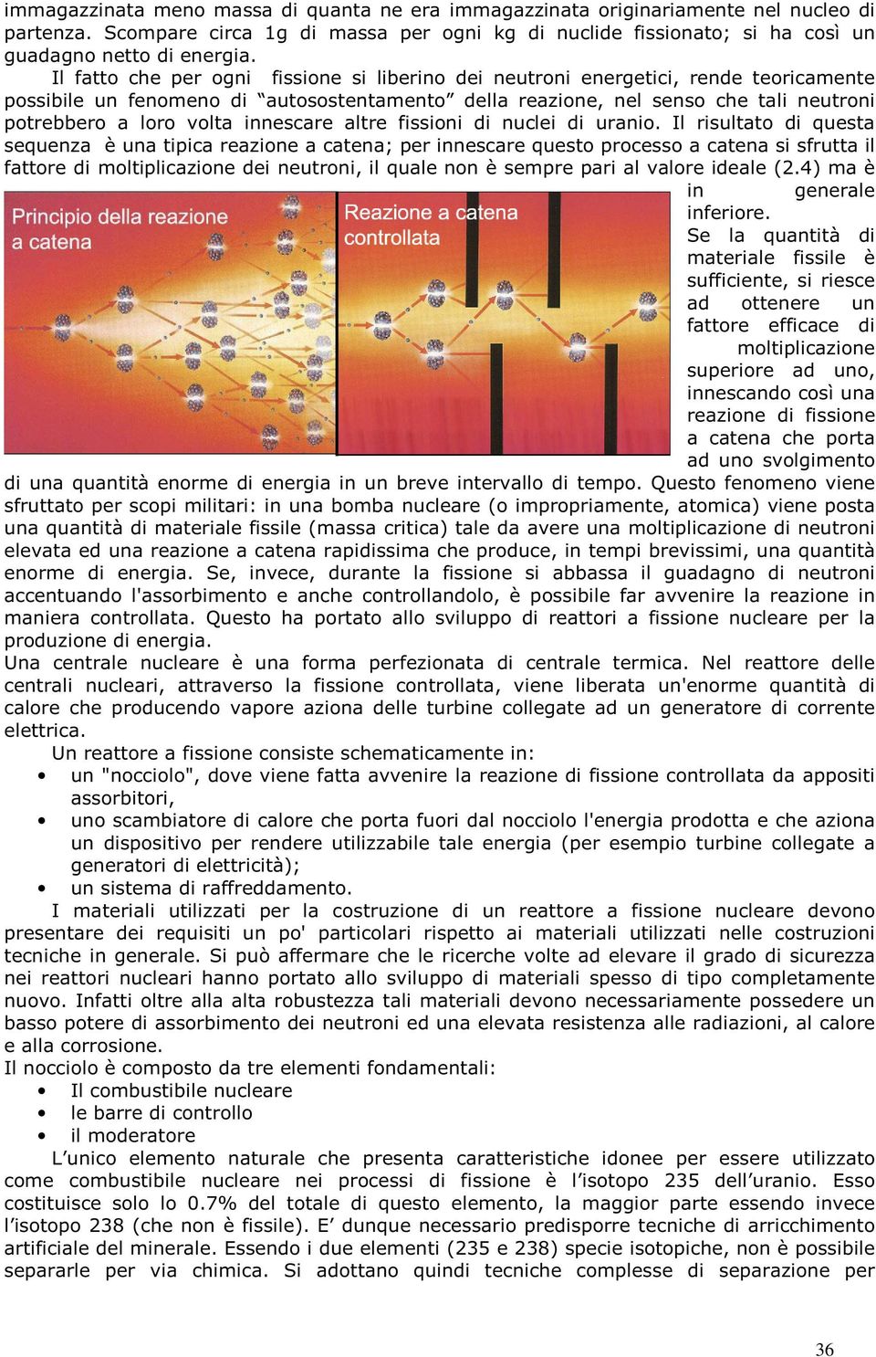 innescare altre fissioni di nuclei di uranio.