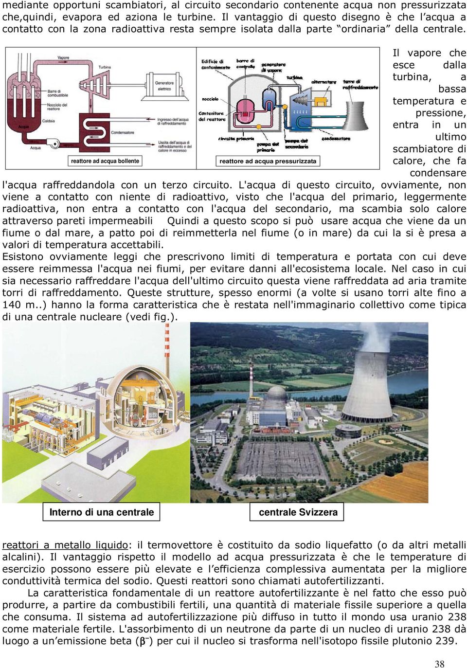 reattore ad acqua bollente reattore ad acqua pressurizzata Il vapore che esce dalla turbina, a bassa temperatura e pressione, entra in un ultimo scambiatore di calore, che fa condensare l'acqua