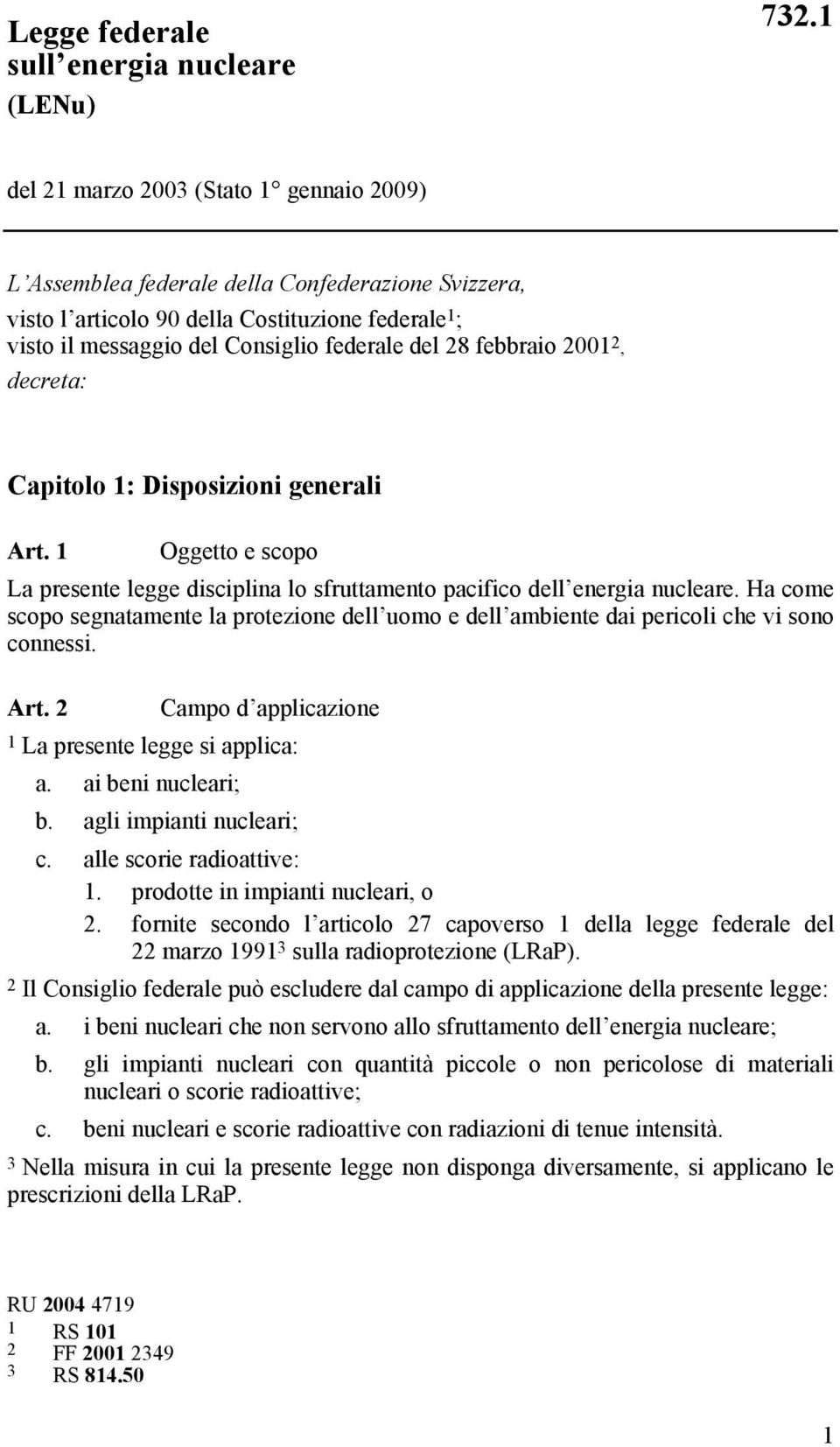 febbraio 2001 2, decreta: Capitolo 1: Disposizioni generali Art. 1 Oggetto e scopo La presente legge disciplina lo sfruttamento pacifico dell energia nucleare.