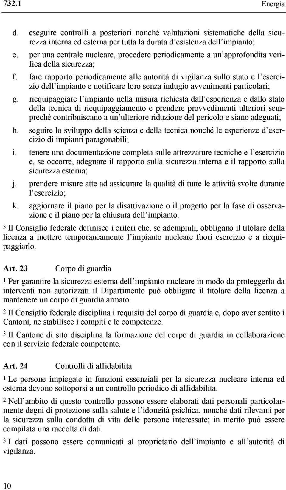 fare rapporto periodicamente alle autorità di vigilanza sullo stato e l esercizio dell impianto e notificare loro senza indugio avvenimenti particolari; g.