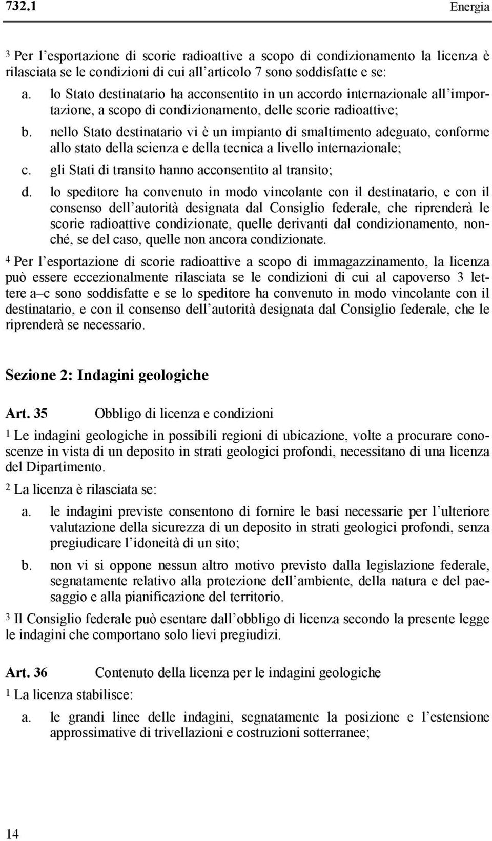 nello Stato destinatario vi è un impianto di smaltimento adeguato, conforme allo stato della scienza e della tecnica a livello internazionale; c.