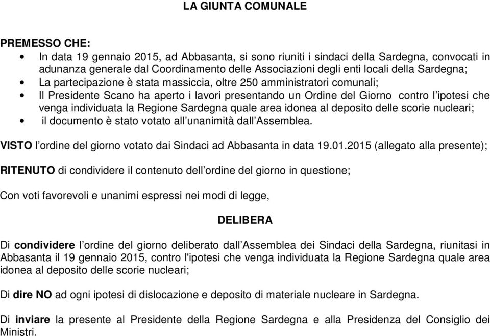 la Regione Sardegna quale area idonea al deposito delle scorie nucleari; il documento è stato votato all unanimità dall Assemblea. VISTO l ordine del giorno votato dai Sindaci ad Abbasanta in data 19.