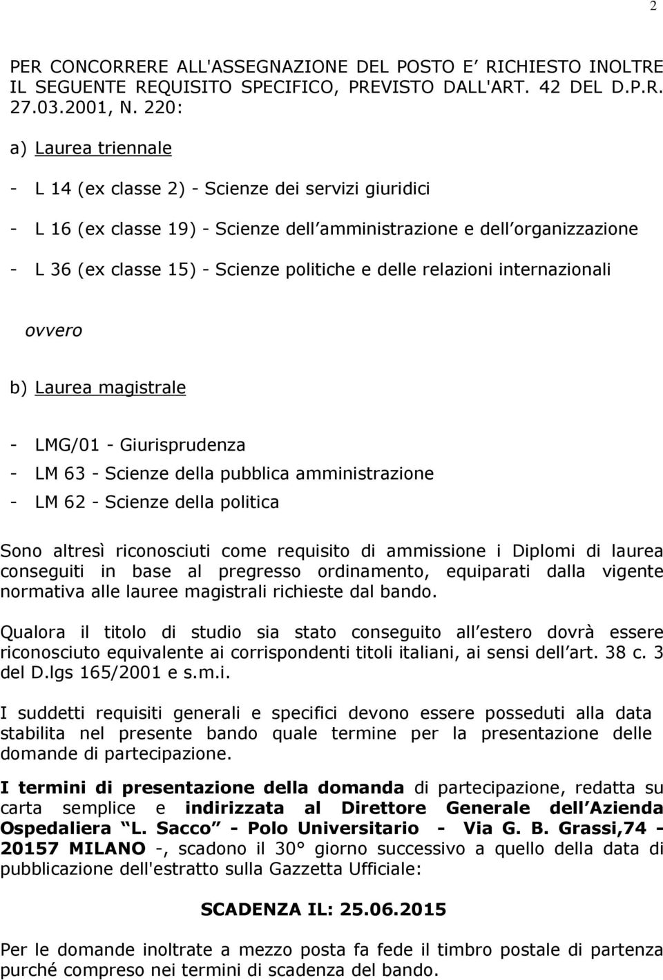 delle relazioni internazionali ovvero b) Laurea magistrale - LMG/01 - Giurisprudenza - LM 63 - Scienze della pubblica amministrazione - LM 62 - Scienze della politica Sono altresì riconosciuti come