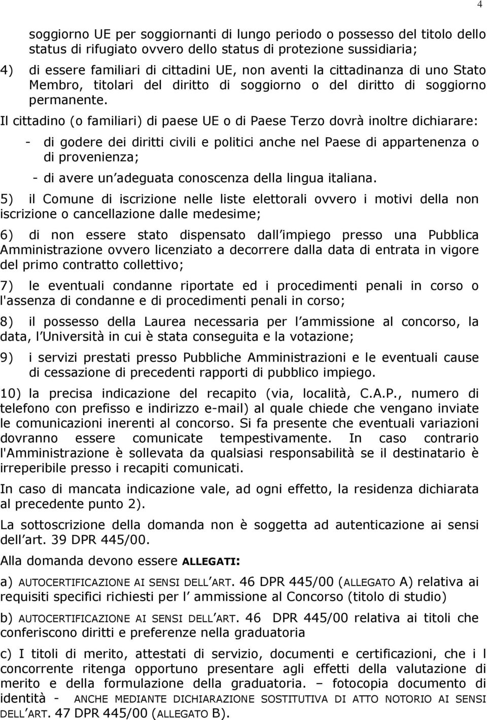 Il cittadino (o familiari) di paese UE o di Paese Terzo dovrà inoltre dichiarare: - di godere dei diritti civili e politici anche nel Paese di appartenenza o di provenienza; - di avere un adeguata