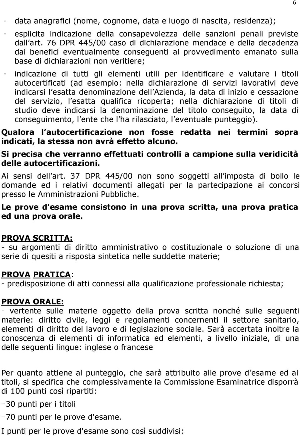 elementi utili per identificare e valutare i titoli autocertificati (ad esempio: nella dichiarazione di servizi lavorativi deve indicarsi l esatta denominazione dell Azienda, la data di inizio e