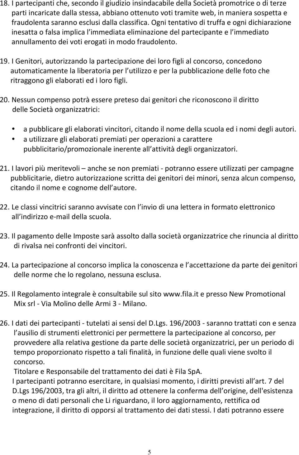 Ogni tentativo di truffa e ogni dichiarazione inesatta o falsa implica l immediata eliminazione del partecipante e l immediato annullamento dei voti erogati in modo fraudolento. 19.