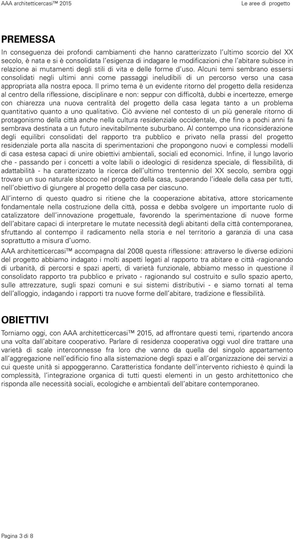 Alcuni temi sembrano essersi consolidati negli ultimi anni come passaggi ineludibili di un percorso verso una casa appropriata alla nostra epoca.