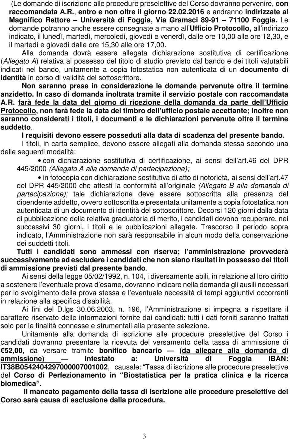 Le domande potranno anche essere consegnate a mano all Ufficio Protocollo, all indirizzo indicato, il lunedì, martedì, mercoledì, giovedì e venerdì, dalle ore 10,00 alle ore 12,30, e il martedì e